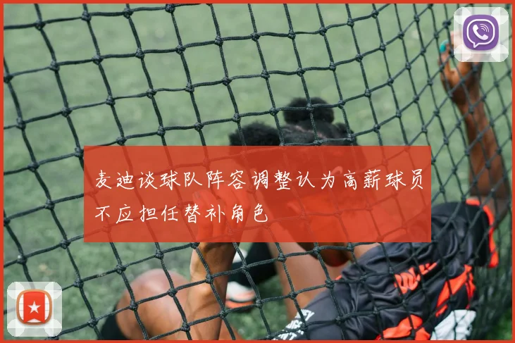 麦迪谈球队阵容调整认为高薪球员不应担任替补角色